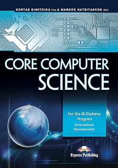 CORE COMPUTER SCIENCE FOR THE IB DIPLOMA PROGRAM INTERNATIONAL BACCALAUREATE