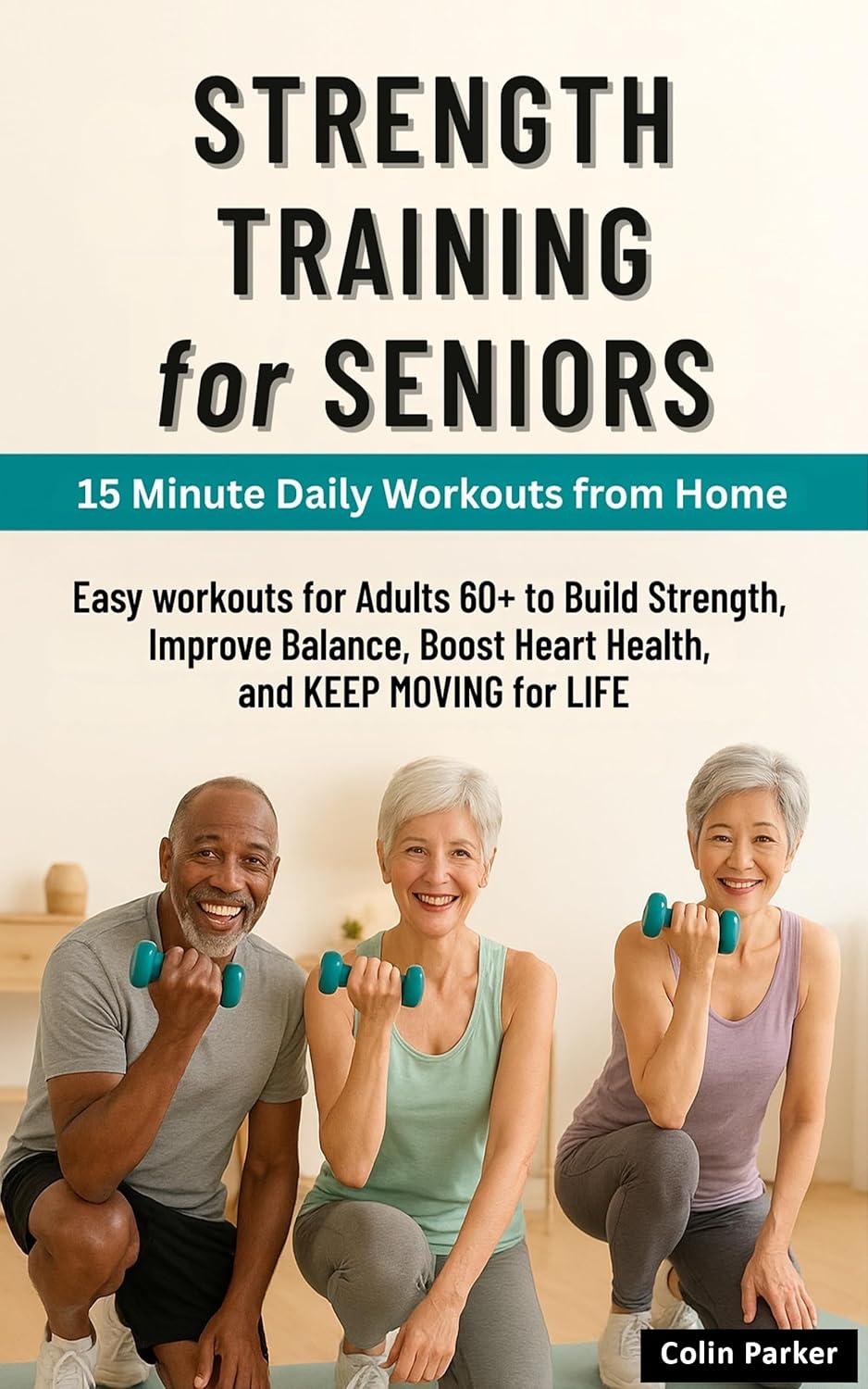 STRENGTH TRAINING for SENIORS: Easy Workouts for Adults 60+ to Build Strength, Improve Balance, Boost Heart Health, and KEEP MOVING for LIFE