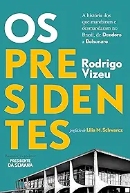 Os presidentes: a história dos que mandaram e desmandaram no Brasil, de Deodoro a Bolsonaro