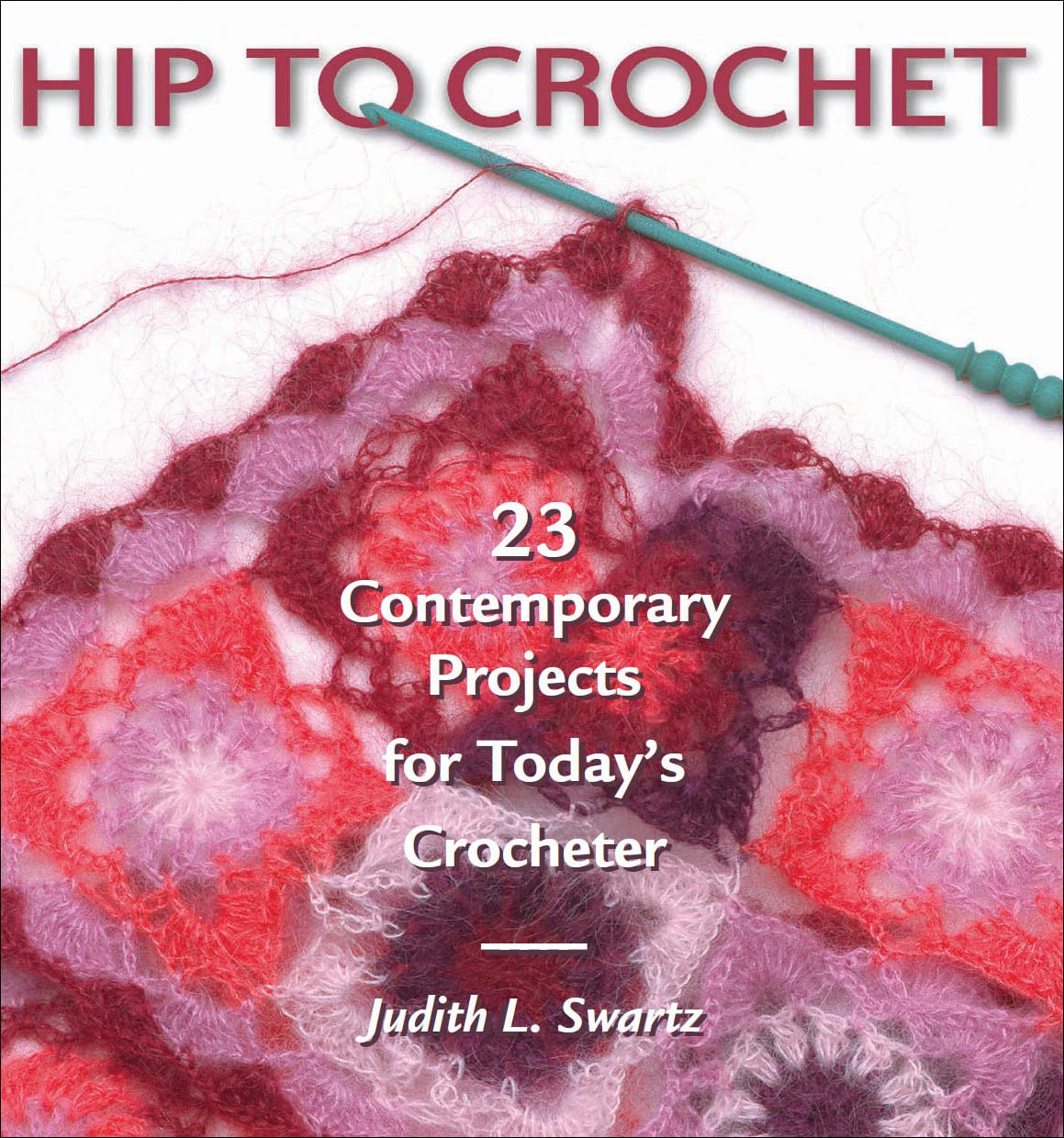 Hip to Crochet: 23 Contemporary Projects for Today's Crocheter