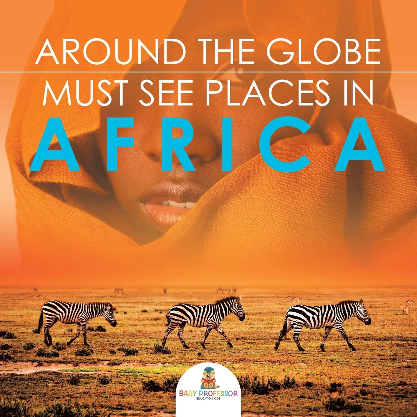 Around The Globe - Must See Places in Africa: African Travel Guide for Kids (Children's Explore the World Books)