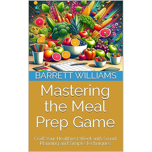Mastering the Meal Prep Game: Craft Your Healthiest Week with Smart Planning and Simple Techniques (CarbSmart Living: A Low-Carb Lifestyle Series)