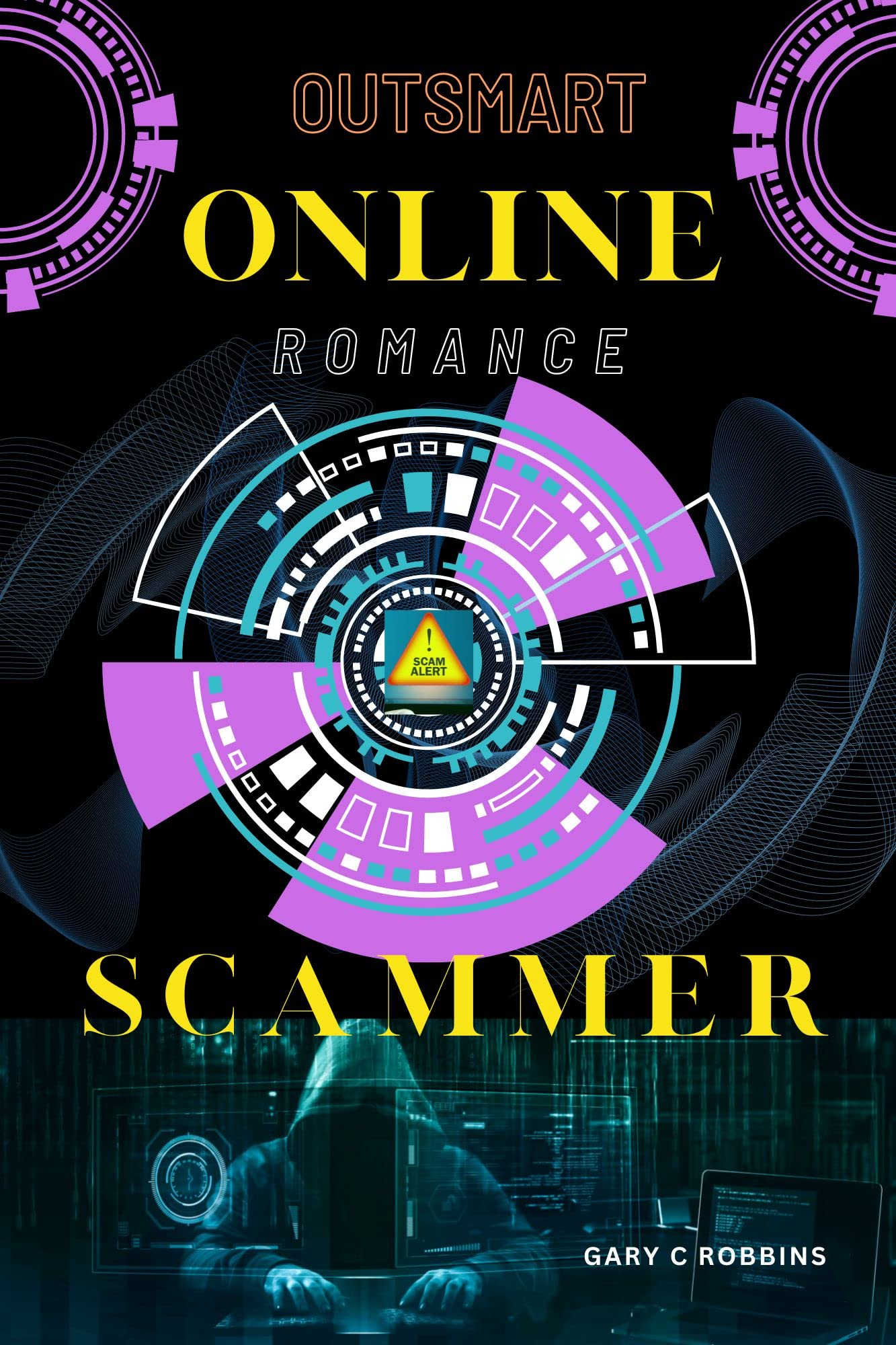 Outsmart Online Romance Scammer: Complete Guide On How To Define Online Romance Scammers And Ways To Outplay Them