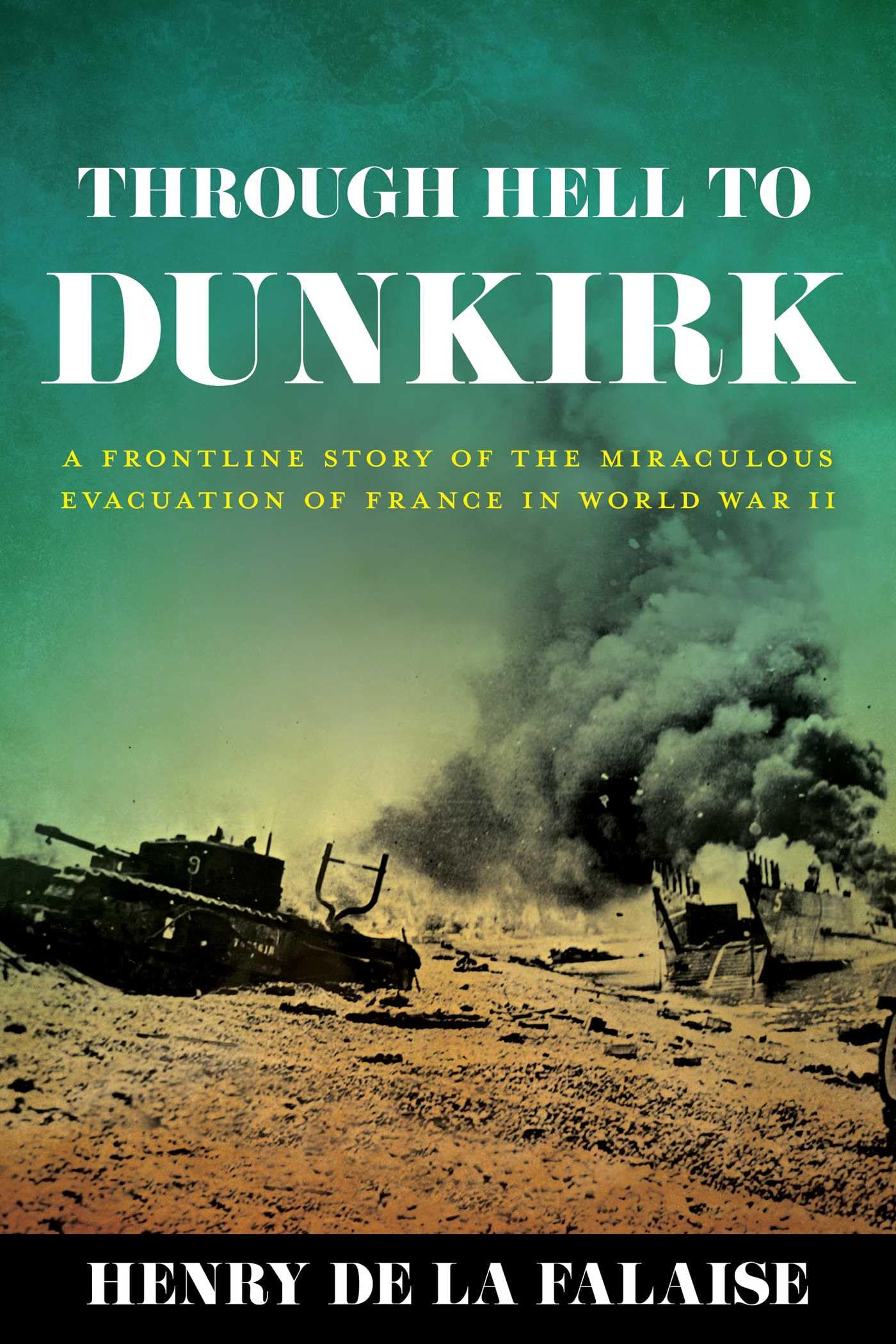 Through Hell to Dunkirk: A Frontline Story of the Miraculous Evacuation of France in World War II