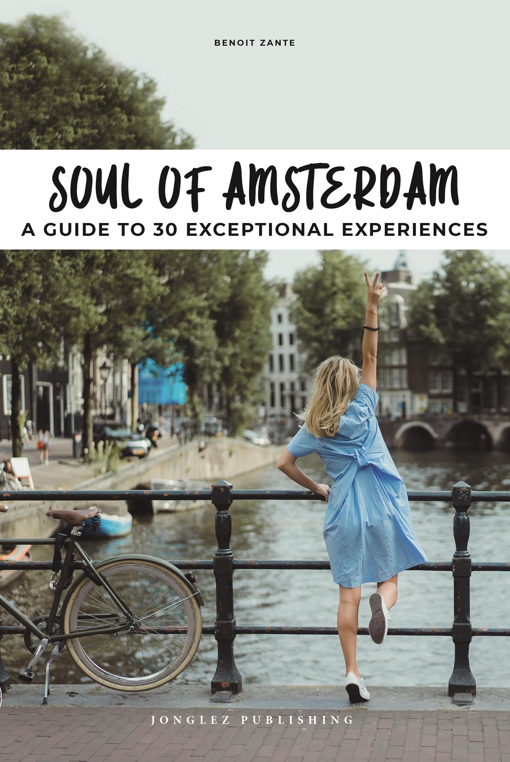 Soul of Amsterdam: 30 unforgettable experiences that capture the soul of Amsterdam (Jonglez Soul of Guides)