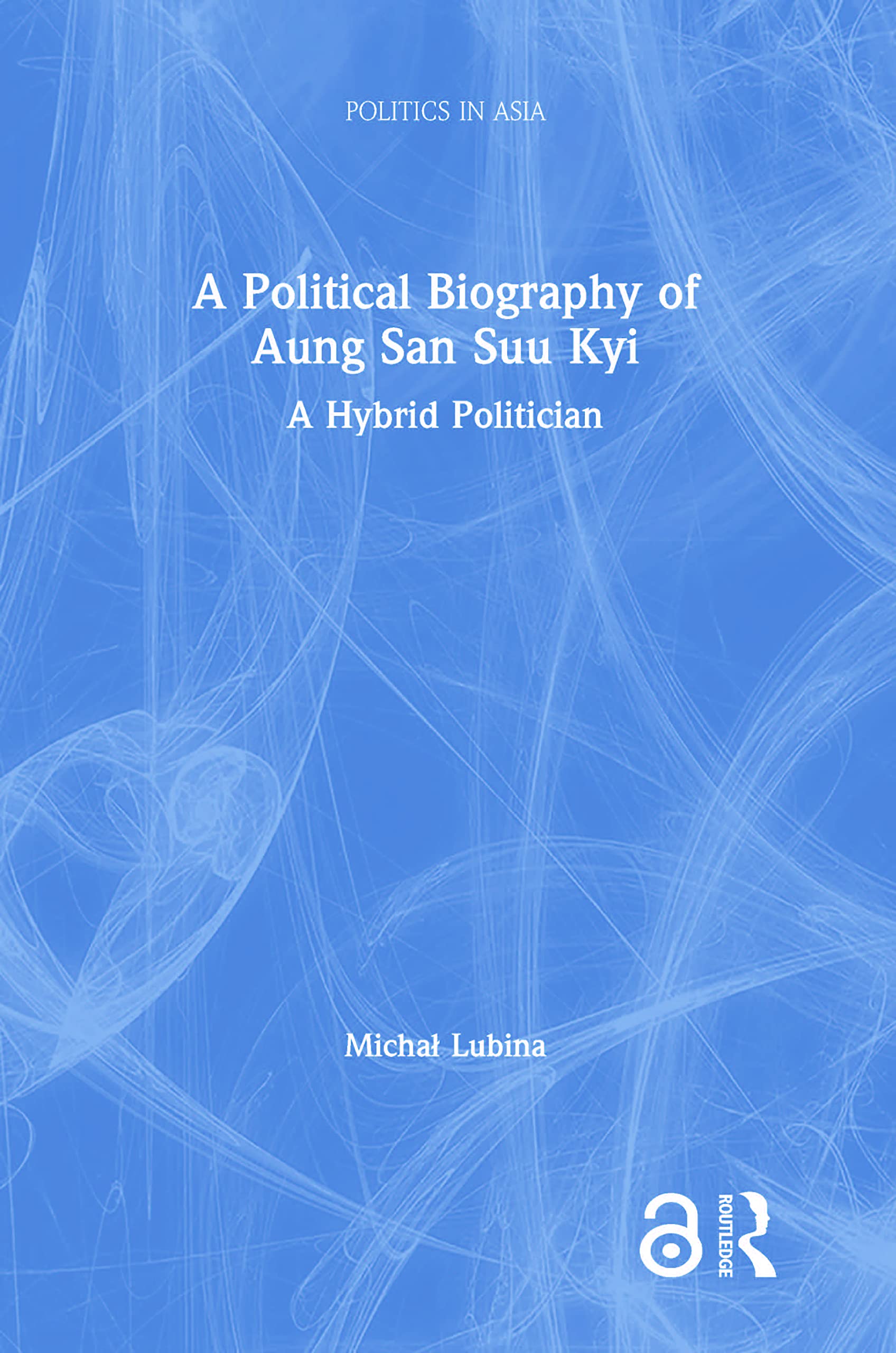 Buy A Political Biography of Aung San Suu Kyi: A Hybrid Politician (Politics in Asia) — BookShops.in