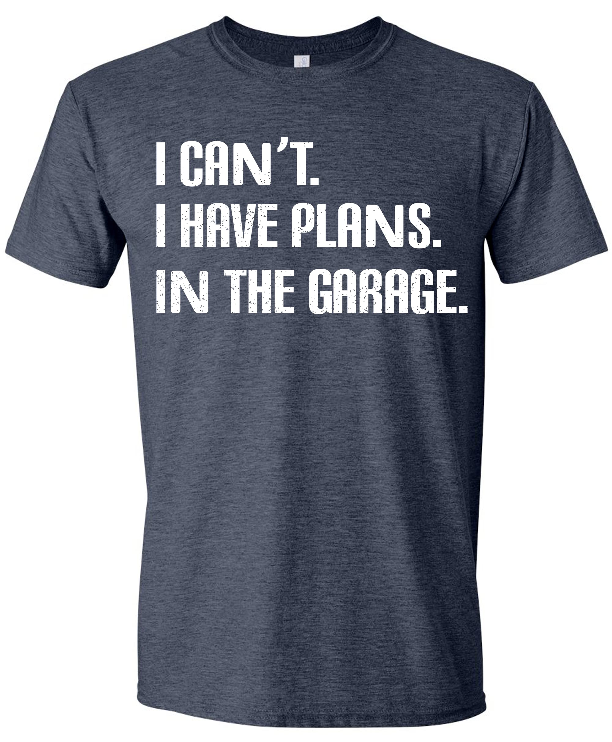 I Cant I Have Plans in The Garage, Funny Sarcastic Dad Car Mechanics T-Shirt, Fathers Day T Shirt Gifts