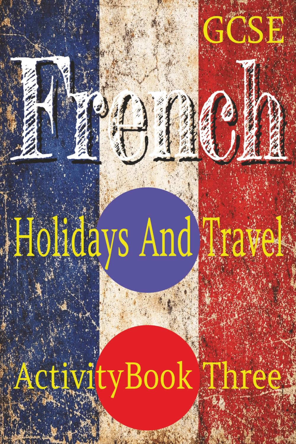 GCSE French: Holidays And Travel: Activity Book Three: Word Searches, Bi Lingual Crosswords, And Colouring Pages To Use As Classroom Vocabulary Building And Revision Exercises
