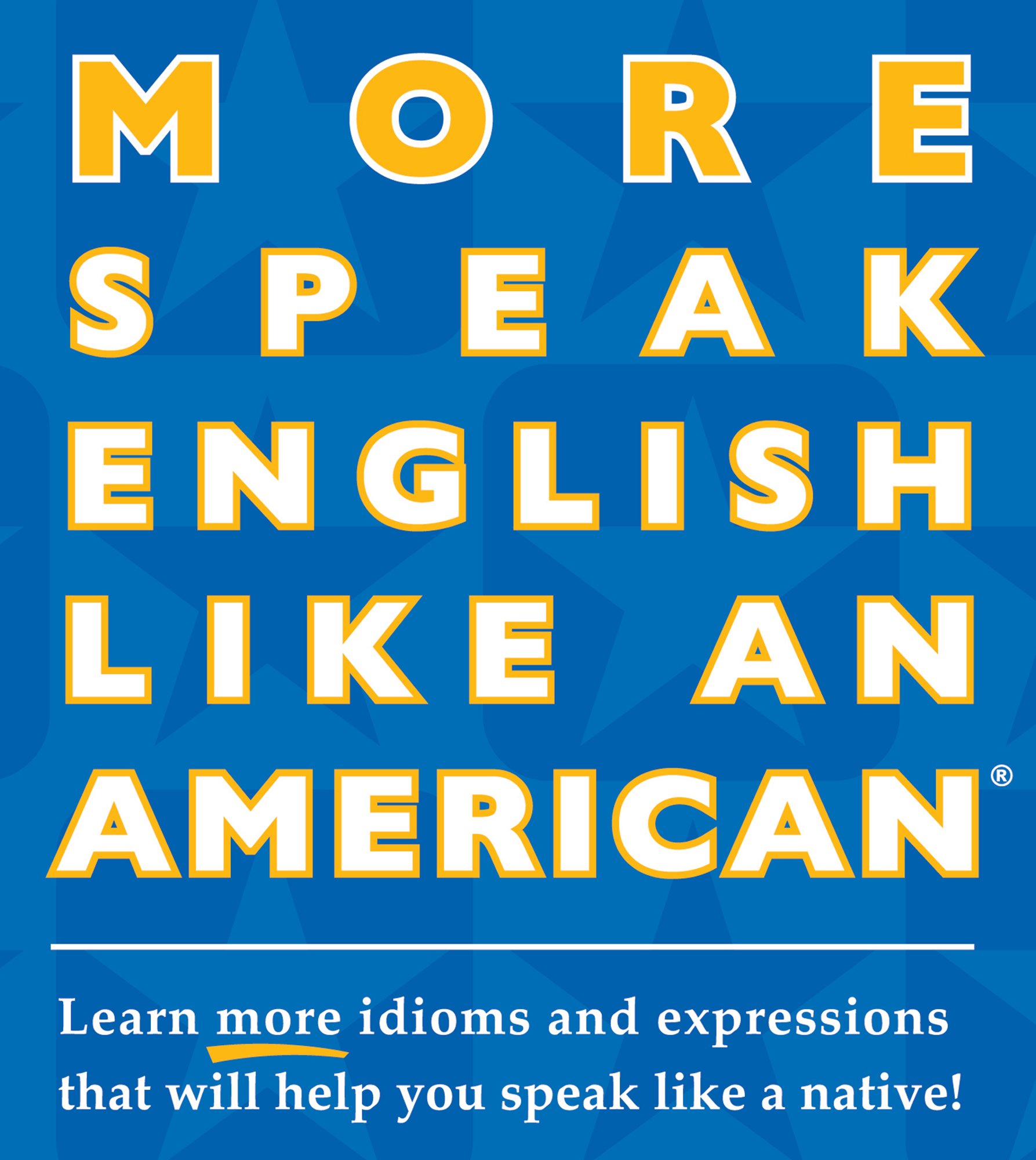 More Speak English Like an American: Learn More Idioms & Expressions That Will Help You Speak Like a Native!