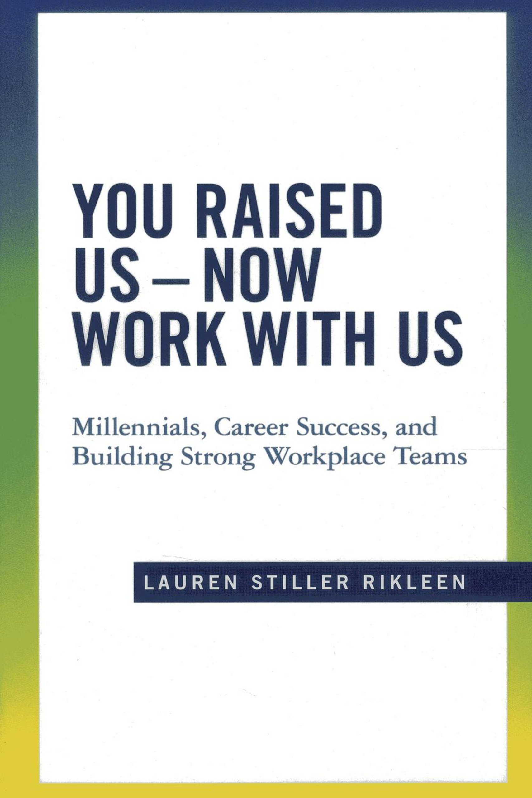 You Raised Us - Now Work With Us: Millennials, Career Success, and Building Strong Workplace Teams Hardcover – March 14, 2014