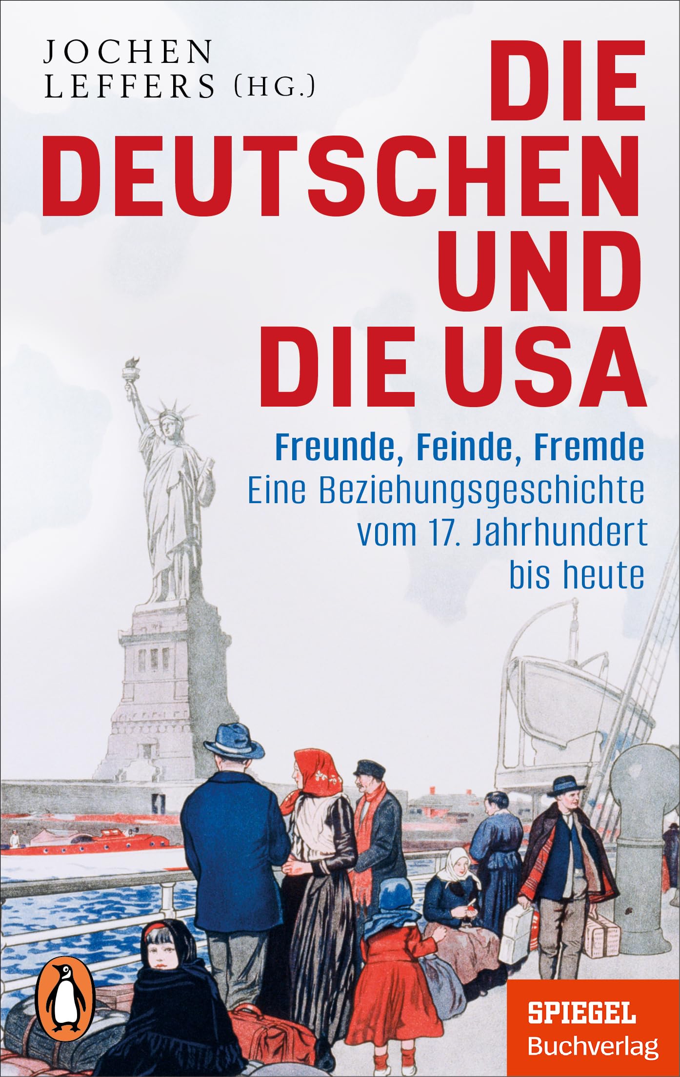 Penguin Verlag Die Deutschen Und Die Usa: Freunde, Feinde, Fremde - Eine Beziehungsgeschichte Vom 17. Jahrhundert Bis Heute - Ein Spiegel-Buch