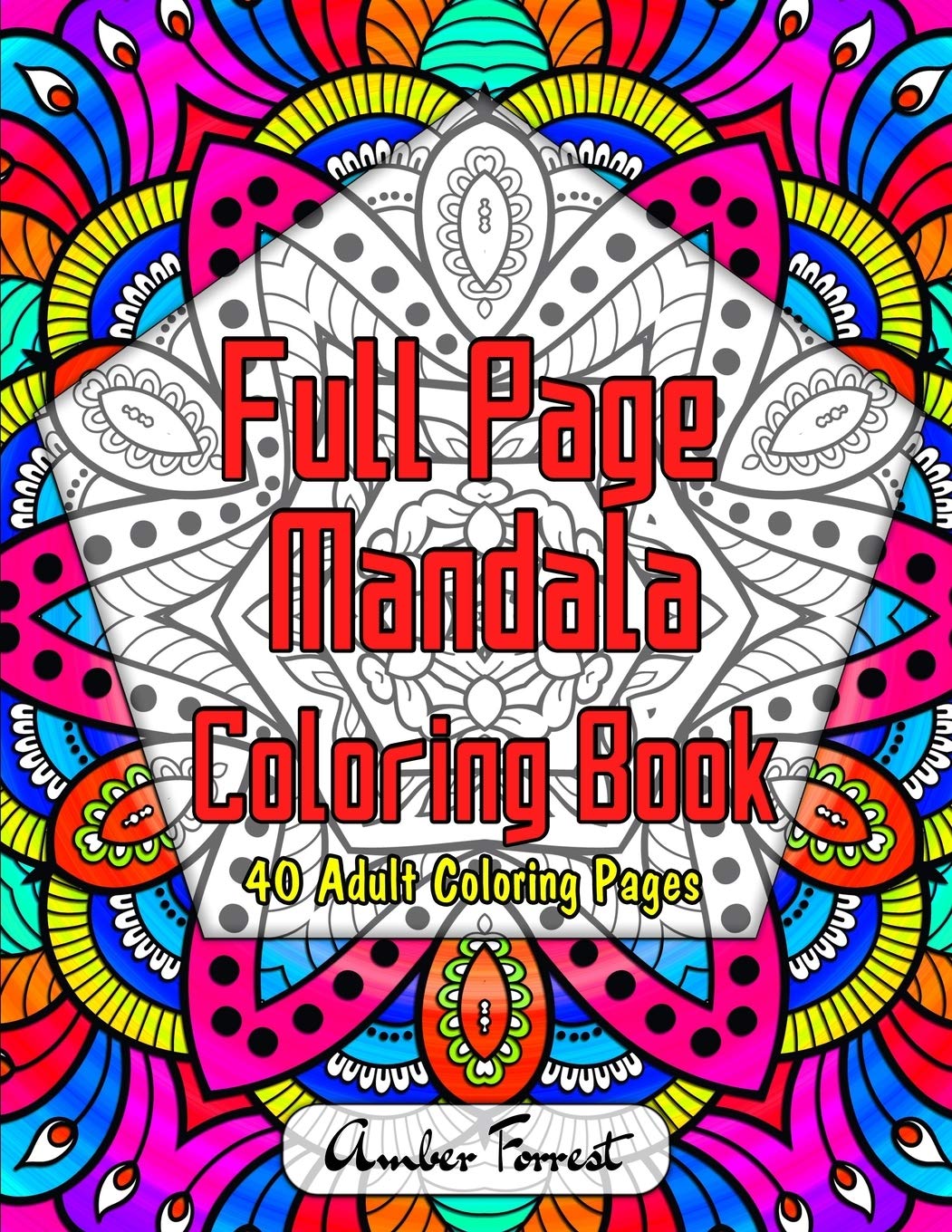 Full Page Mandala Coloring Book - 40 Adult Coloring Pages: Adult Coloring Book Featuring Beautiful Mandala Coloring Pages for Stress Relief & Relaxation (Kaleidoscope Mandalas)