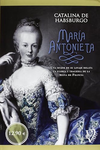 María Antonieta: una mujer de su linaje relata la gloria y tragedia de la reina de Francia (SIN COLECCION)
