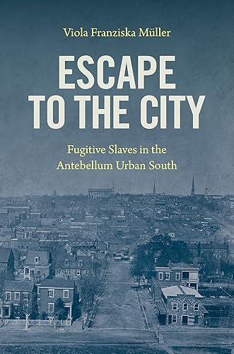 Escape to the City: Fugitive Slaves in the Antebellum Urban South
