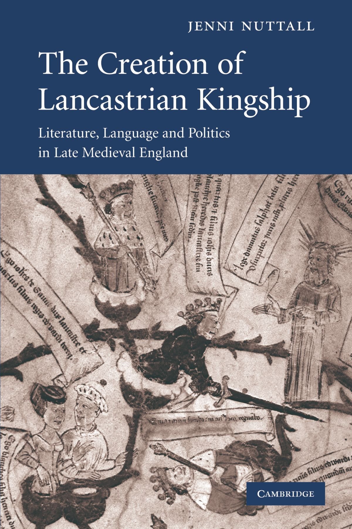 The Creation of Lancastrian Kingship: Literature, Language and Politics in Late Medieval England: 67 (Cambridge Studies in Medieval Literature, Series Number 67)