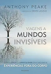 Viagens a Mundos Invisíveis: o que a Ciência e a Espiritualidade Explicam Sobre as Experiências Fora do Corpo