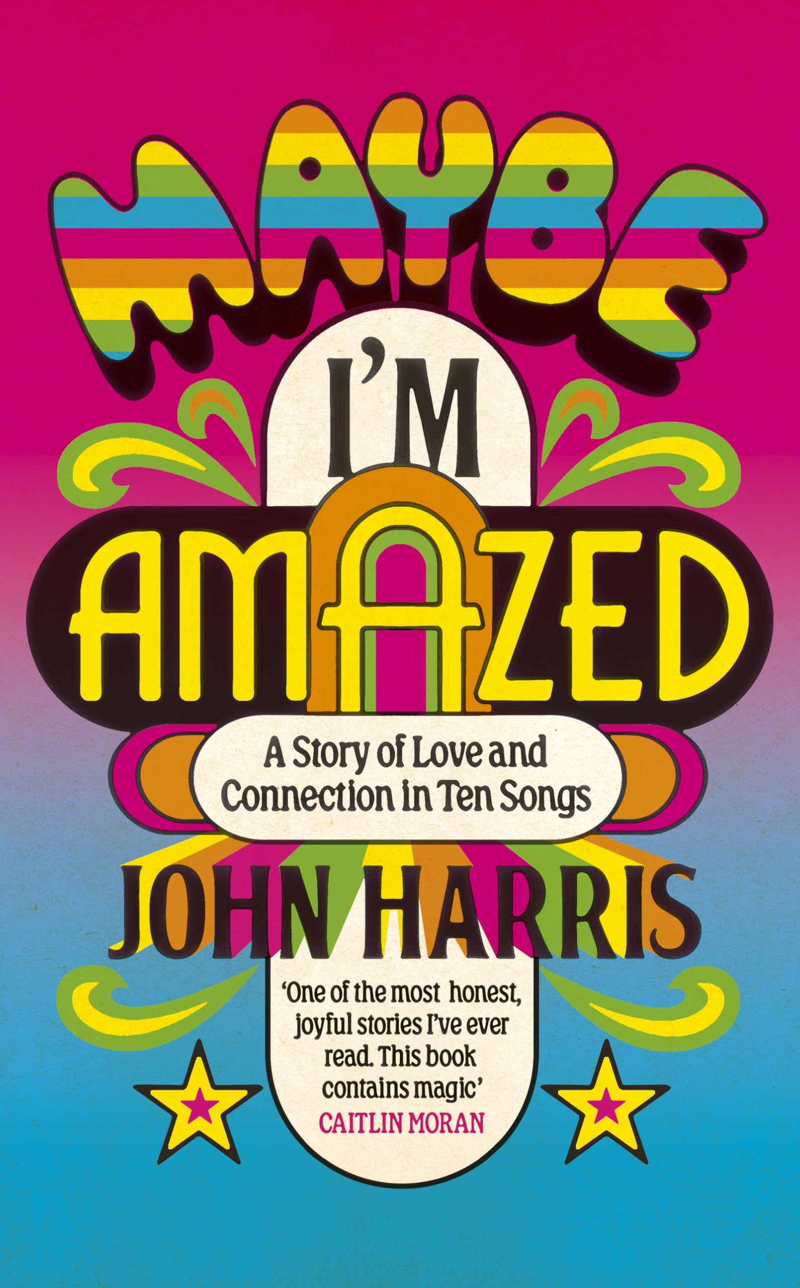 John Harris | Maybe I'm Amazed: A Story Of Love And Connection In