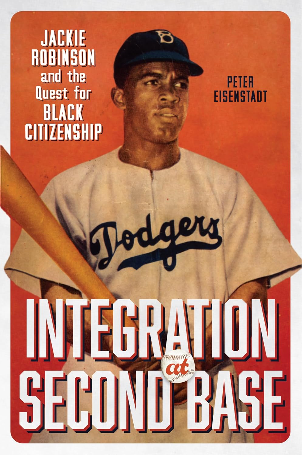 Integration at Second Base: Jackie Robinson and the Quest for Black Citizenship (Carter G. Woodson Institute Series: Black Studies at Work in the World)