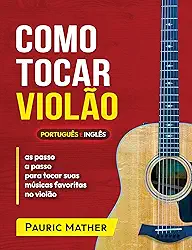 Como Tocar Violão: As Melhores Aulas De Violão Para Iniciantes (Livros completos para aprender violão sozinho Livro 1)