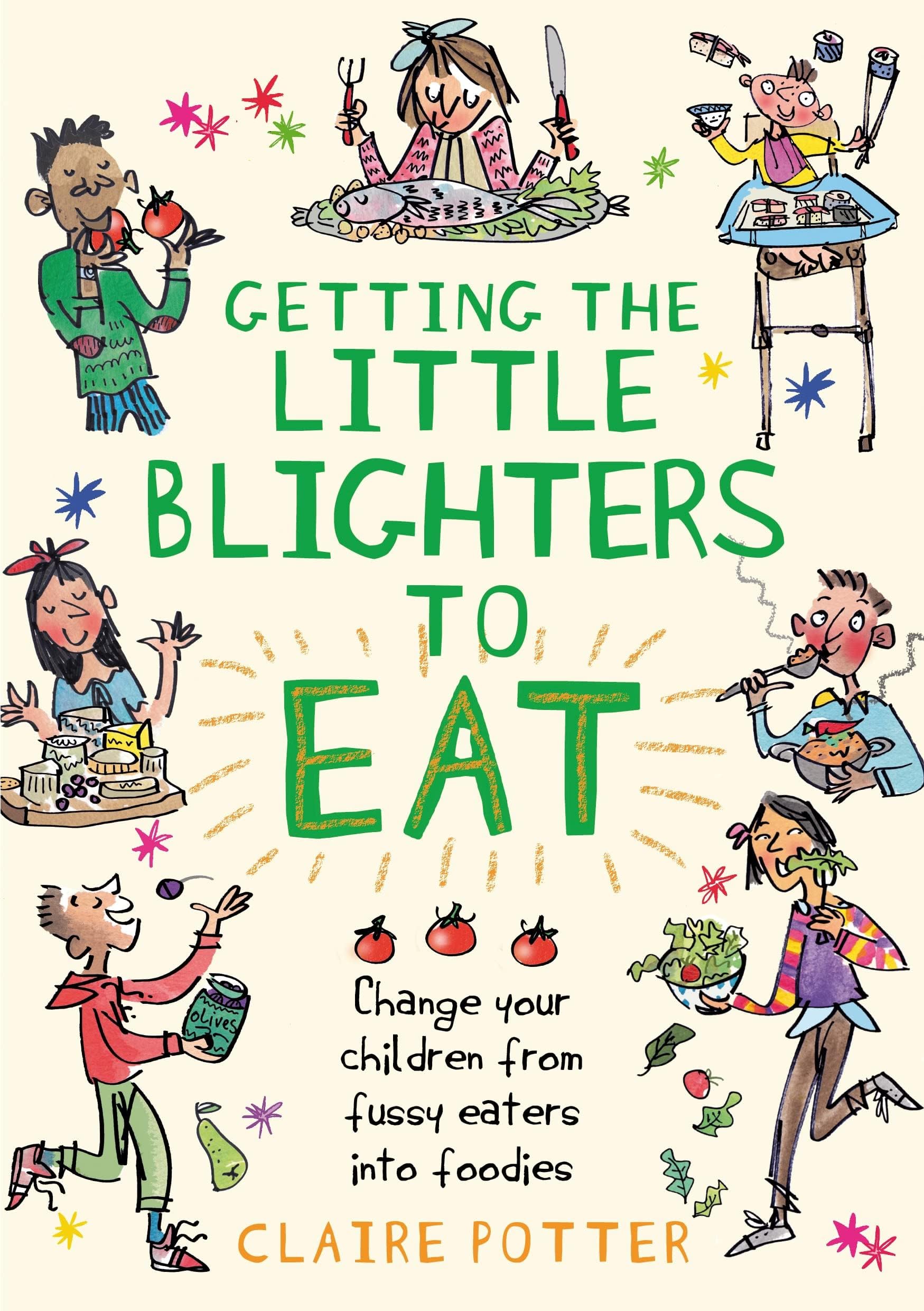 Getting the Little Blighters to Eat: Change your children from fussy eaters into foodies Paperback – 18 July 2013