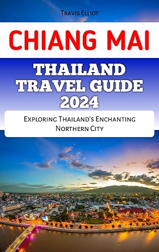 CHIANG MAI THAILAND TRAVEL GUIDE 2024: Exploring Thailand's Enchanting Northern City (Adventure Horizon)