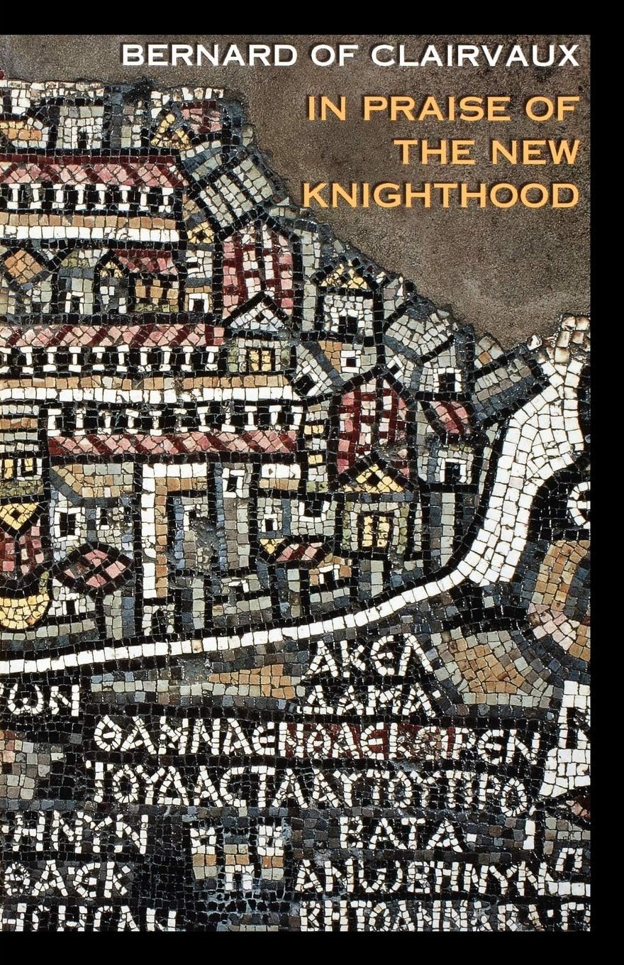 In Praise of the New Knighthood: A Treatise on the Knights Templar and the Holy Places of Jerusalem