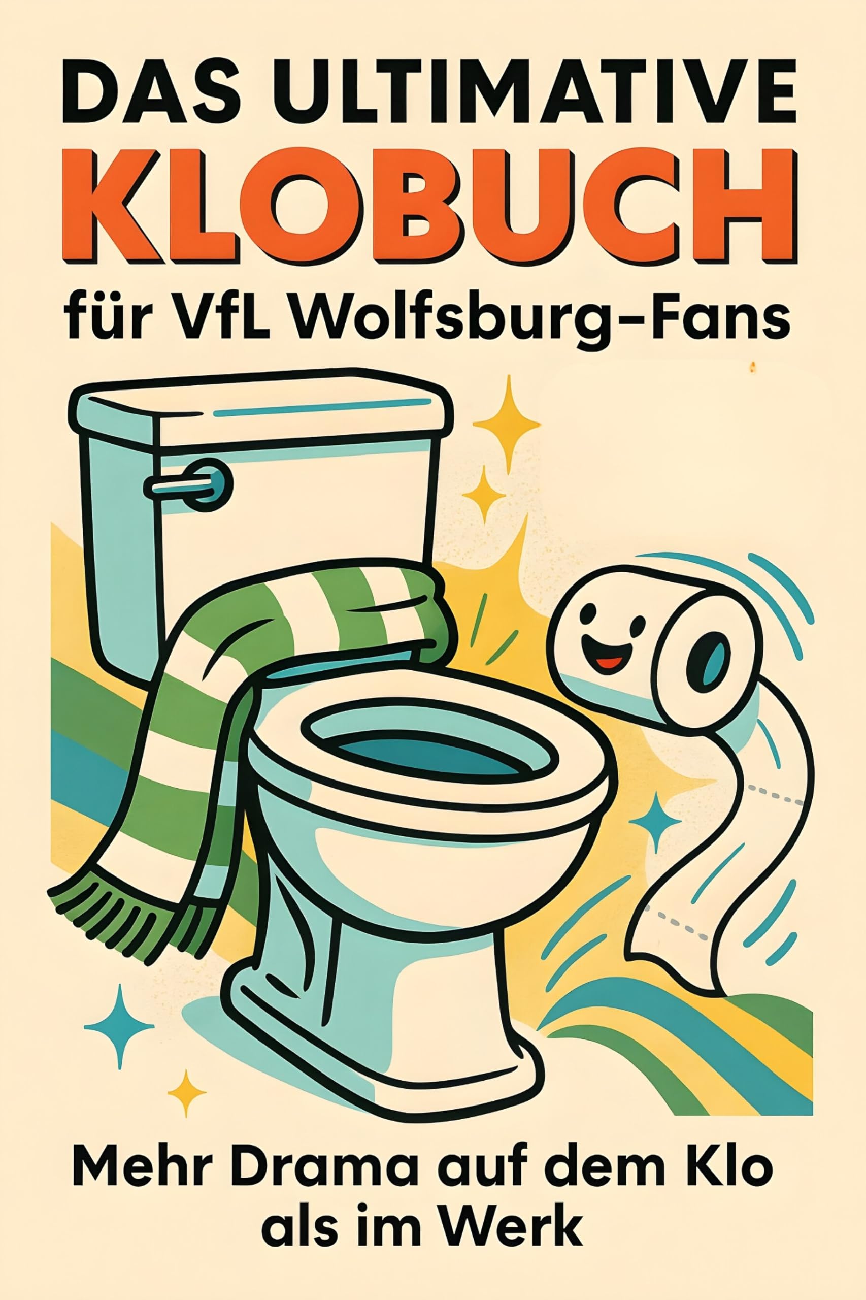 Das ultimative Klobuch für VfL Wolfsburg-Fans: Mehr Drama auf dem Klo als im Werk. Lustiges Geschenk mit Lifehacks, Fun Facts und Geschichten