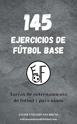 145 EJERCICIOS DE FÚTBOL BASE: Ejercicios de fútbol para niños: tareas y juegos de fútbol 7 y fútbol 11
