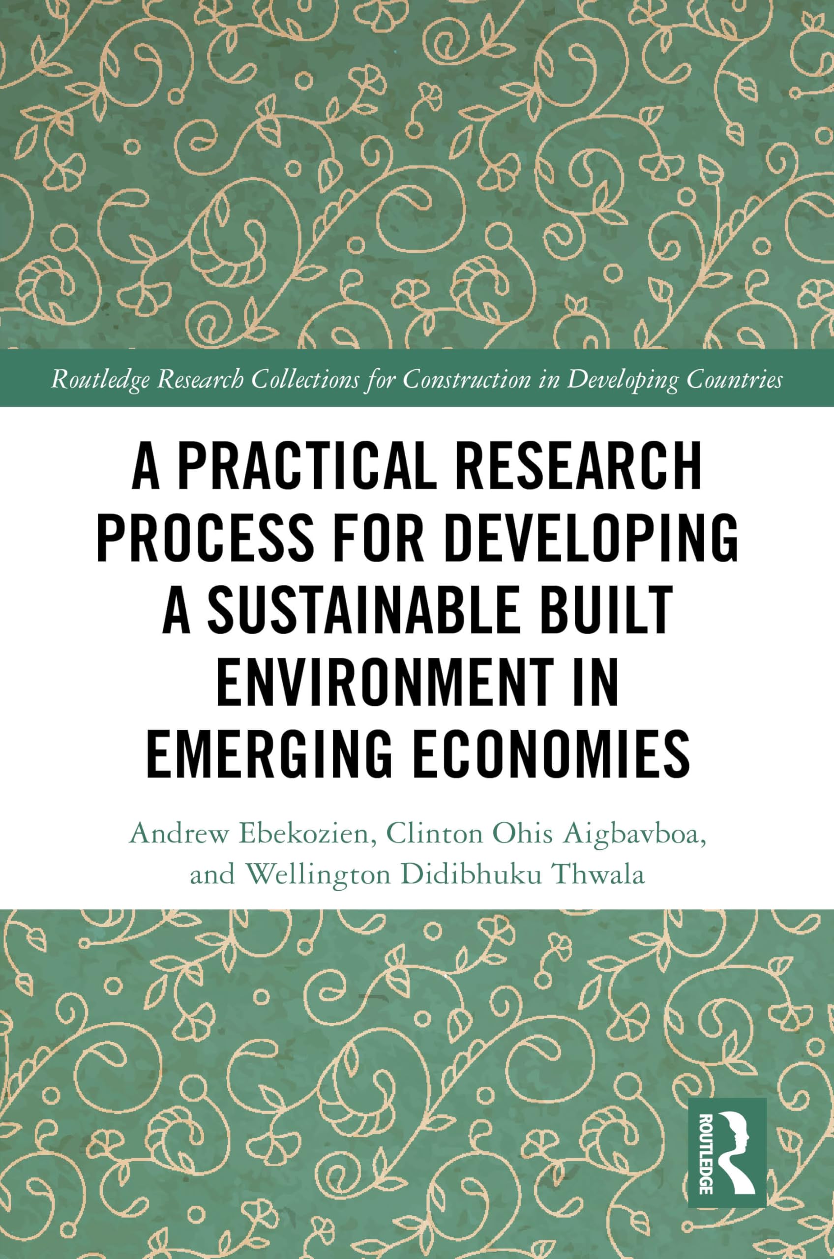 A Practical Research Process for Developing a Sustainable Built Environment in Emerging Economies (Routledge Research Collections for Construction in Developing Countries)