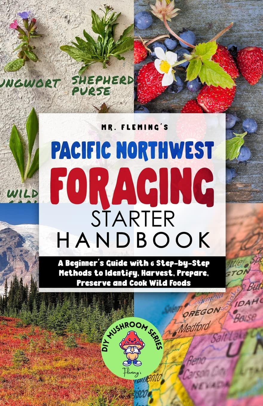 Pacific Northwest Foraging Starter Handbook: A Beginner's Guide with 6 Step-by-Step Methods to Identify, Harvest, Prepare, Preserve and Cook Wild Foods (DIY Mushroom)
