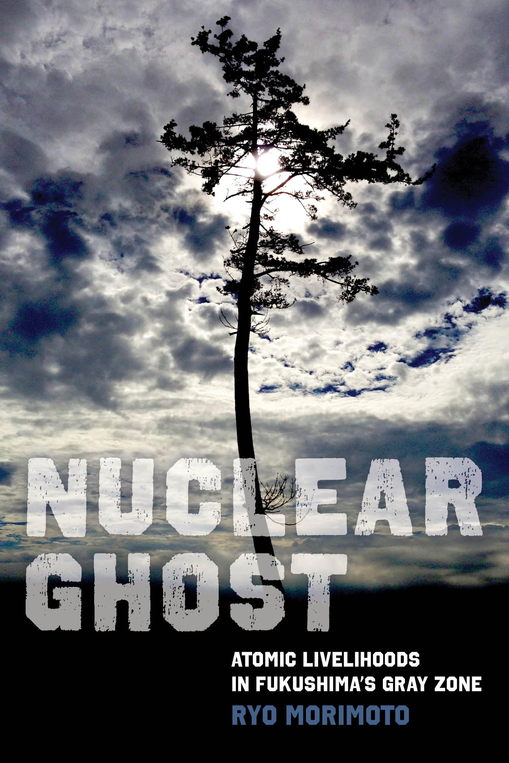 Nuclear Ghost: Atomic Livelihoods in Fukushima's Gray Zone: 56 (California Series in Public Anthropology)