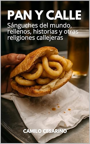 Pan y Calle Sánguches del mundo, rellenos, historias y otras religiones callejeras (Crudo y Sin Filtro) (Spanish Edition)