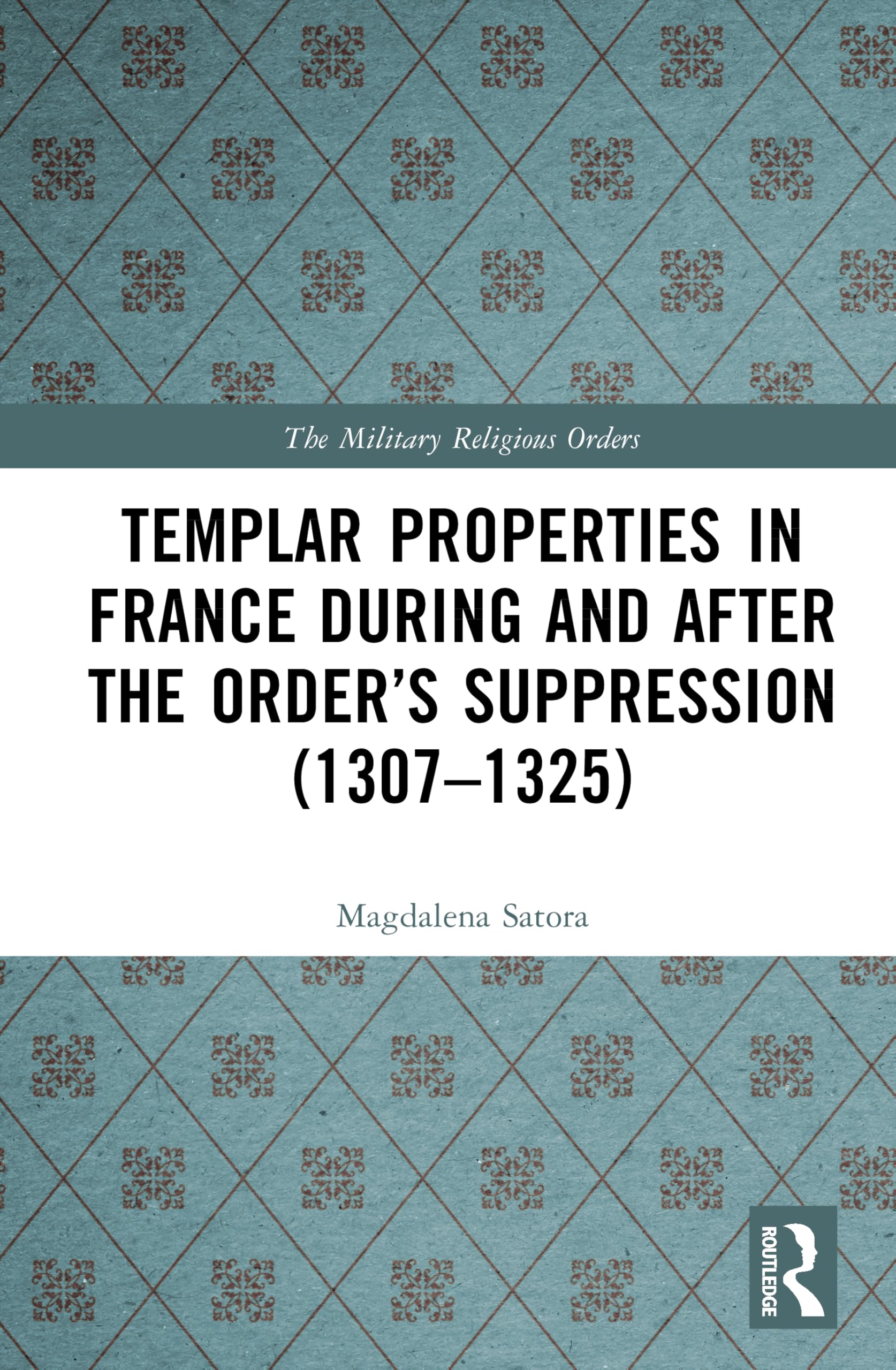 Templar Properties in France during and after the Order’s Suppression (1307–1325) (The Military Religious Orders)