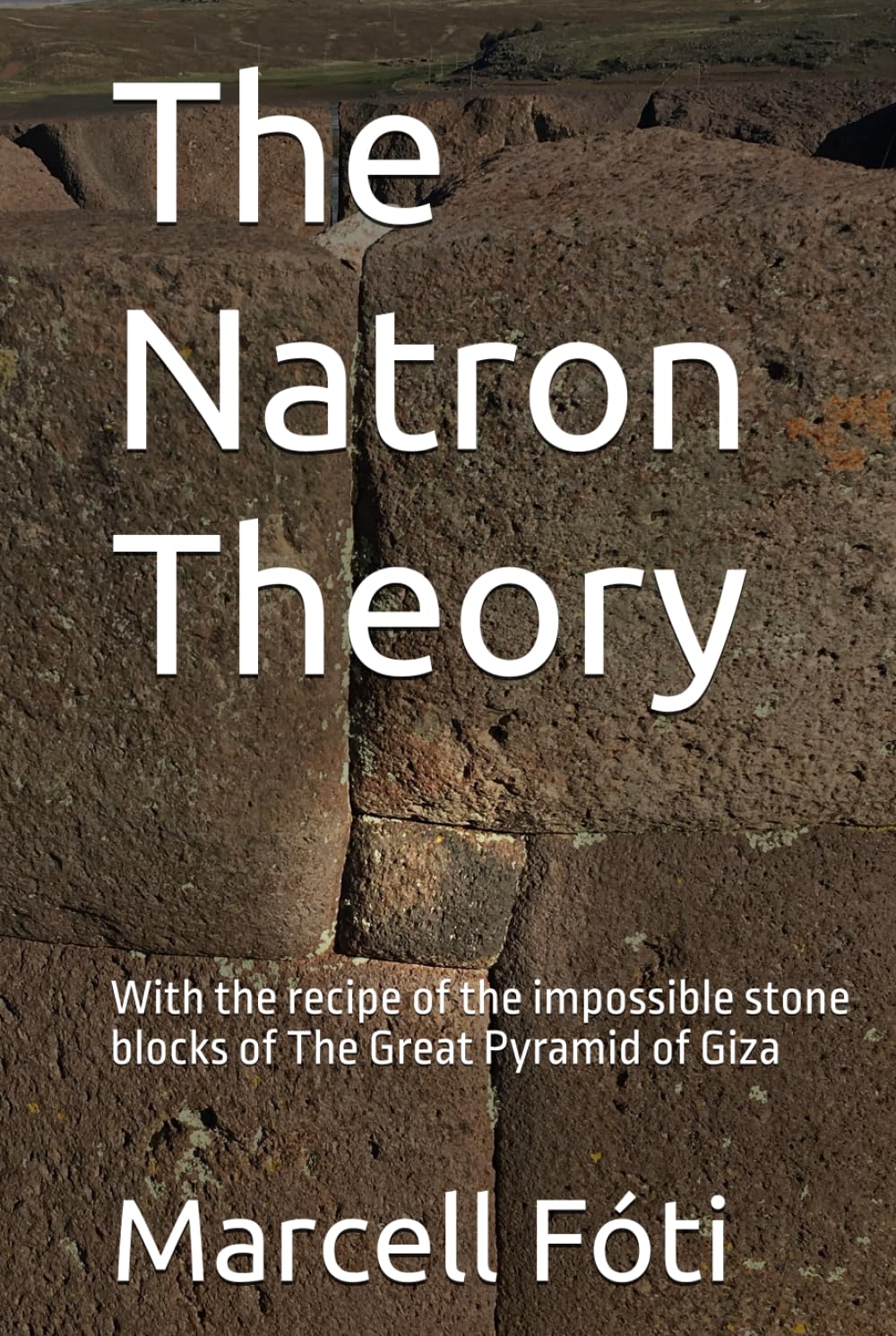 The Natron Theory: With the recipe of the impossible stone blocks of The Great Pyramid of Giza