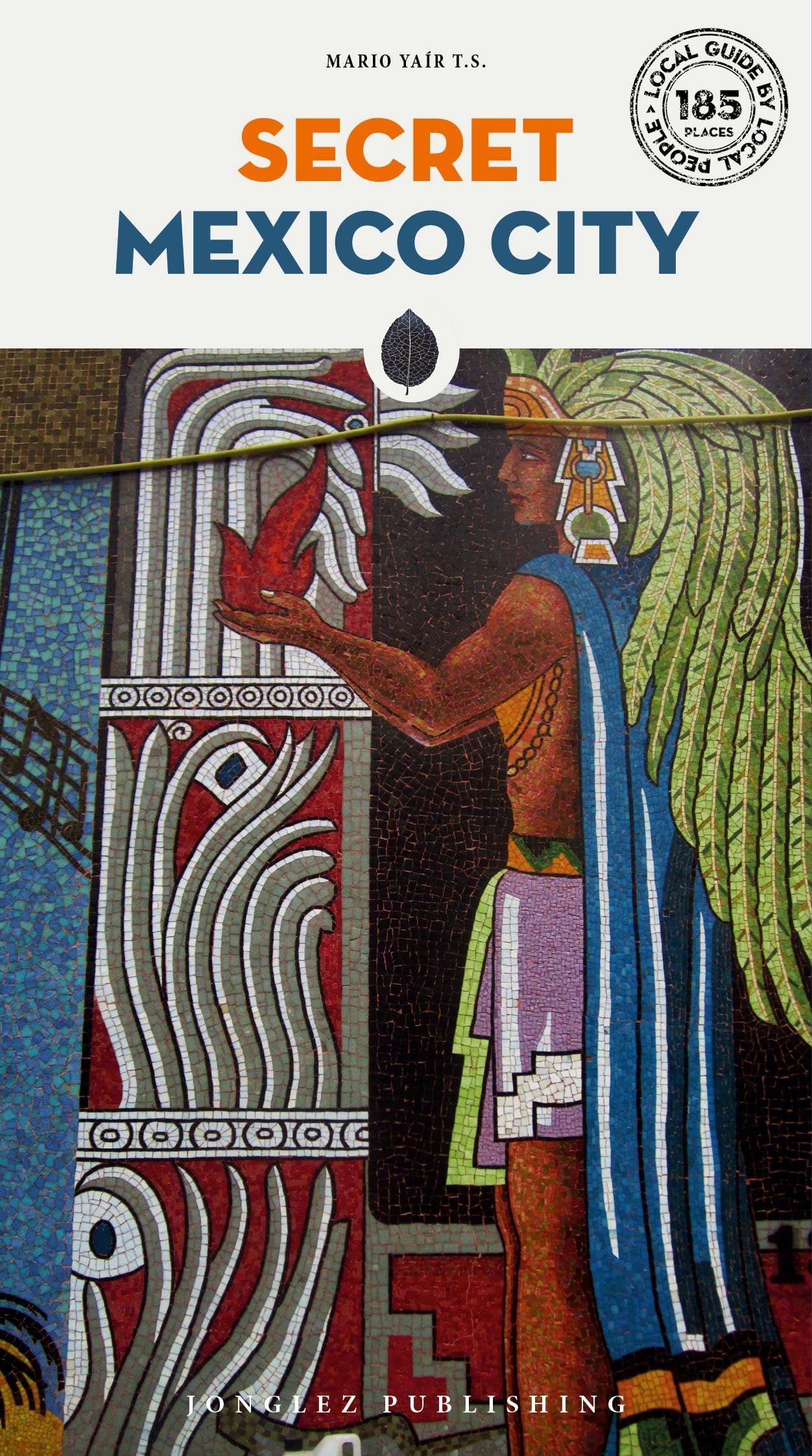Secret Mexico City: 1 (Local Guides by Local People)