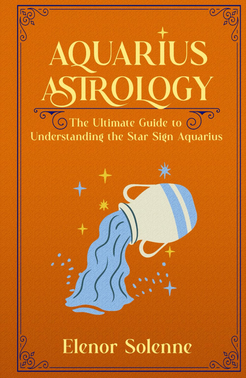 AQUARIUS ASTROLOGY: The Ultimate Guide to Understanding the Star Sign Aquarius (The Zodiac Chronicles)