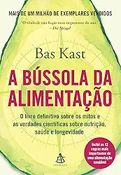 A bússola da alimentação: O livro definitivo sobre os mitos e as verdades científicas sobre nutrição, saúde e longevidade