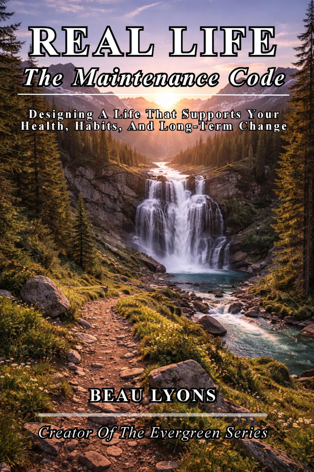 REAL LIFE- The Maintenance Code: Designing A Life That Supports Your Health, Habits, And Long-Term Change (EVERGREEN SERIES: REAL FOOD, REAL LIFE, REAL CHANGE)