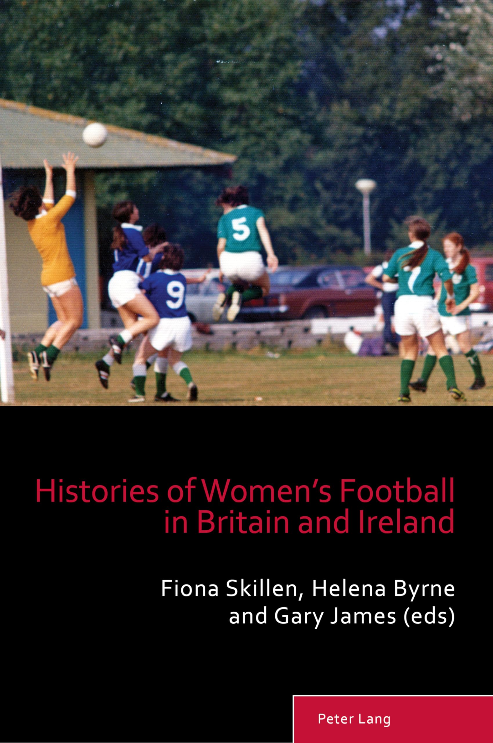 Histories of Women’s Football in Britain and Ireland: 15 (Sport, History and Culture)