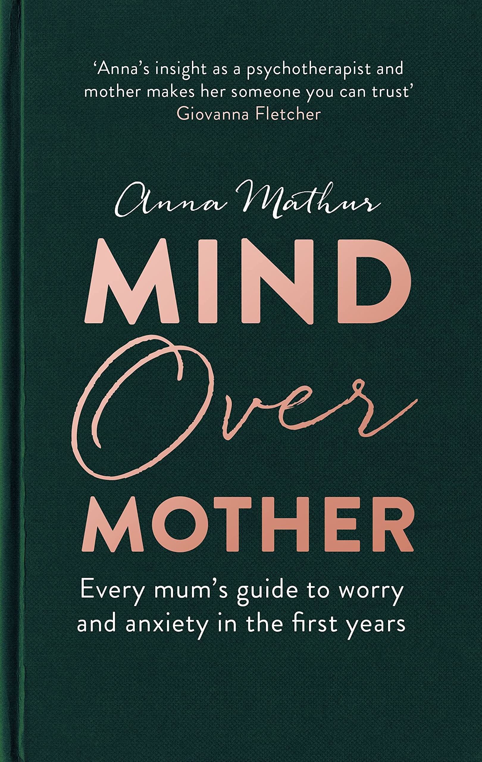 Mind Over Mother: Every mum's guide to worry and anxiety in... - Mathur, Anna
