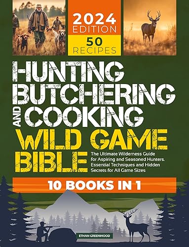 Hunting, Butchering, and Cooking Wild Game Bible: [10 IN 1] The Ultimate Wilderness Guide for Aspiring and Seasoned Hunters | Essential Techniques and ... Sizes (Outdoor Mastery Collection Book 2)