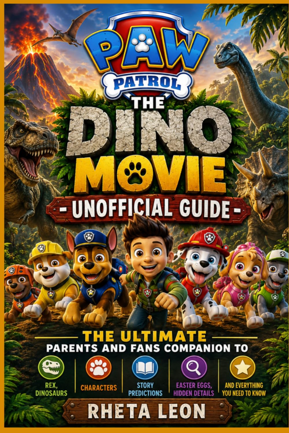 PAW Patrol: The Dino Movie - Unofficial Guide: The Ultimate Parents and Fans Companion to Rex, Dinosaurs, Characters, Story Predictions, Easter Eggs, Hidden Details, and Everything You Need to Know