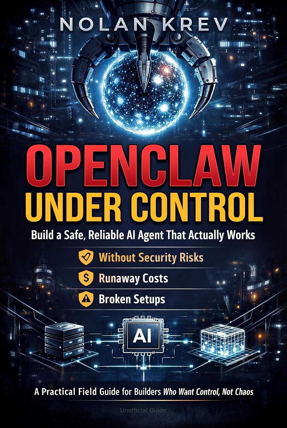 OpenClaw Under Control: Build a Safe, Reliable AI Agent That Actually Works Without Security Risks, Runaway Costs, or Broken Setups