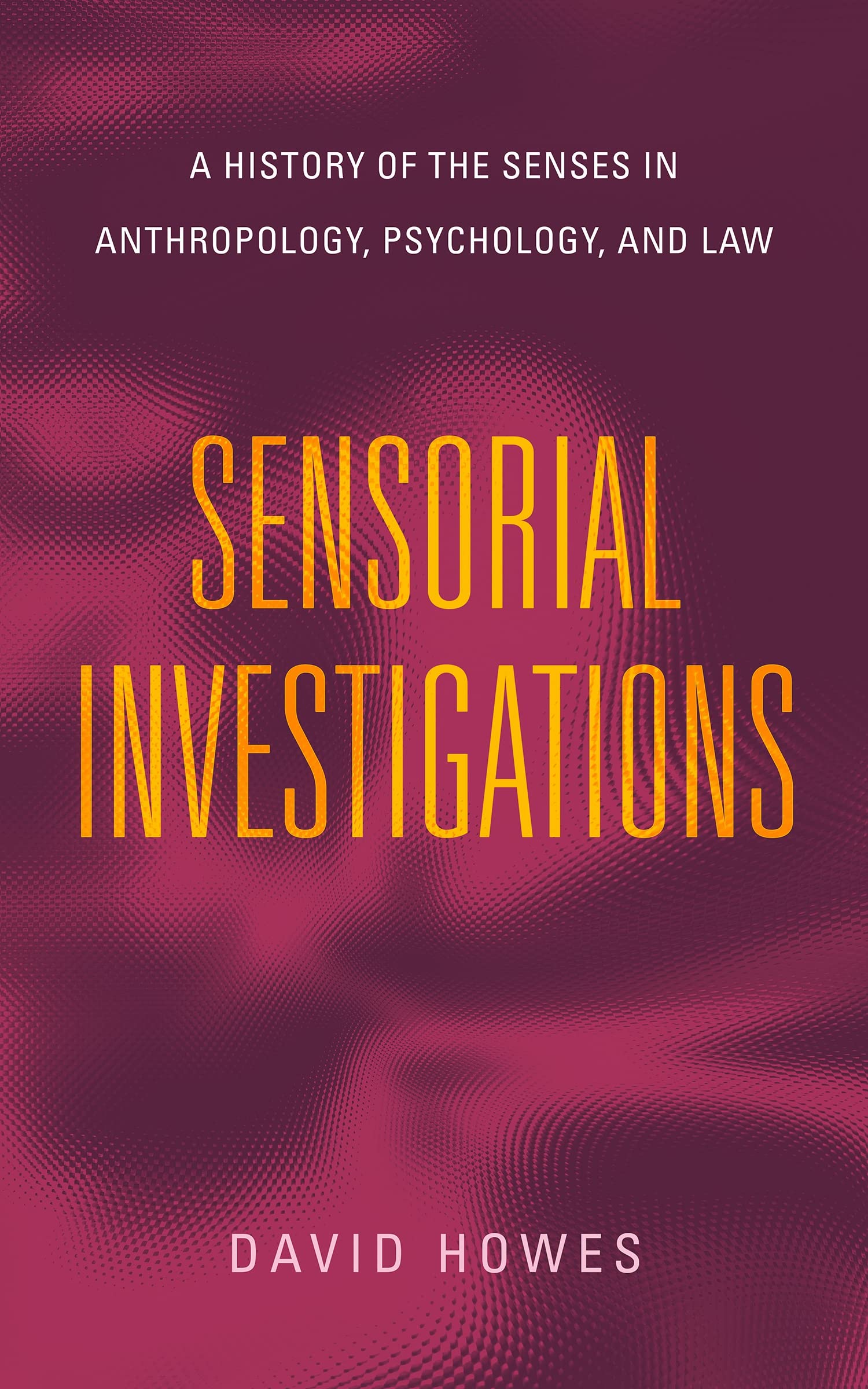 Sensorial Investigations: A History of the Senses in Anthropology, Psychology, and Law (Perspectives on Sensory History)