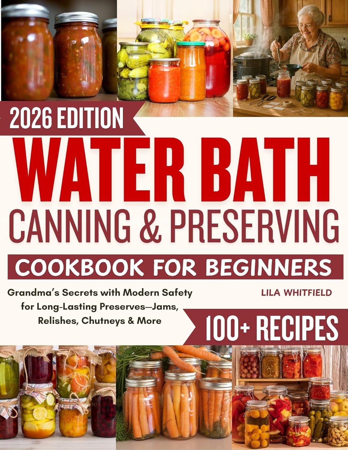 Water Bath Canning and Preserving Cookbook for Beginners : Grandma’s Secrets with Modern Safety for Long-Lasting Preserves—Jams, Relishes, Chutneys & More      [Print Replica] Kindle Edition