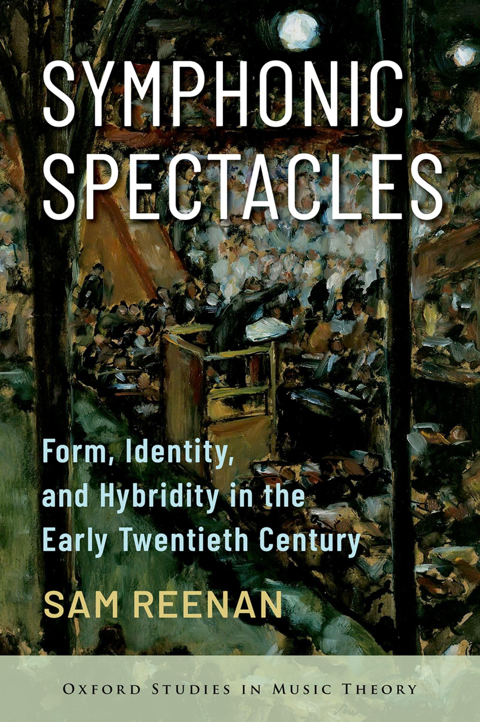 Symphonic Spectacles: Form, Identity, and Hybridity in the Early Twentieth Century (Oxford Studies in Music Theory)