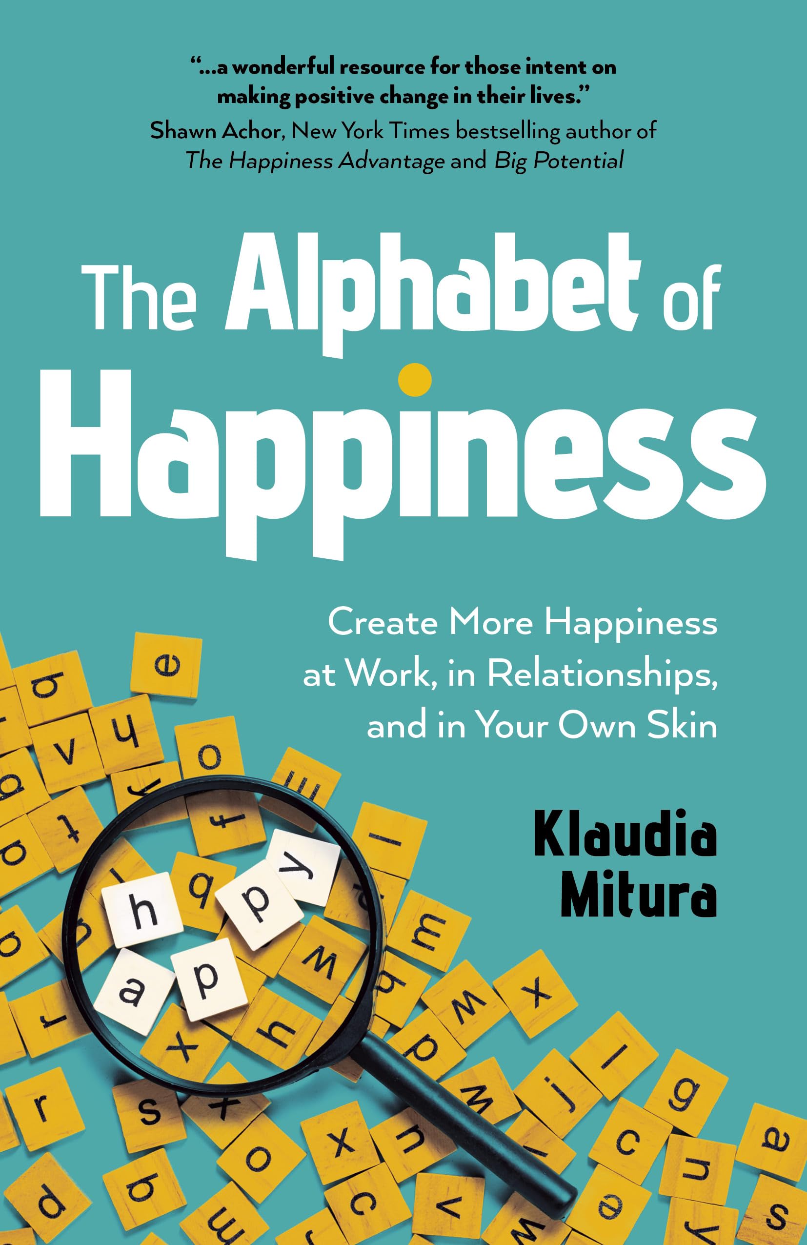 The Alphabet of Happiness: Create More Happiness at Work, in Relationships, and in Your Own Skin