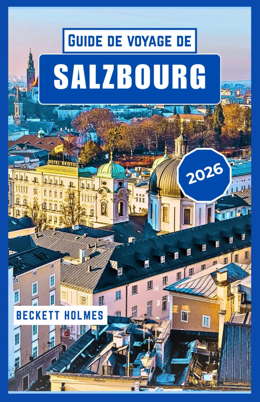 Guide de voyage de Salzbourg 2026: Rues historiques, culture alpine et expériences saisonnières au cœur de l'Autriche