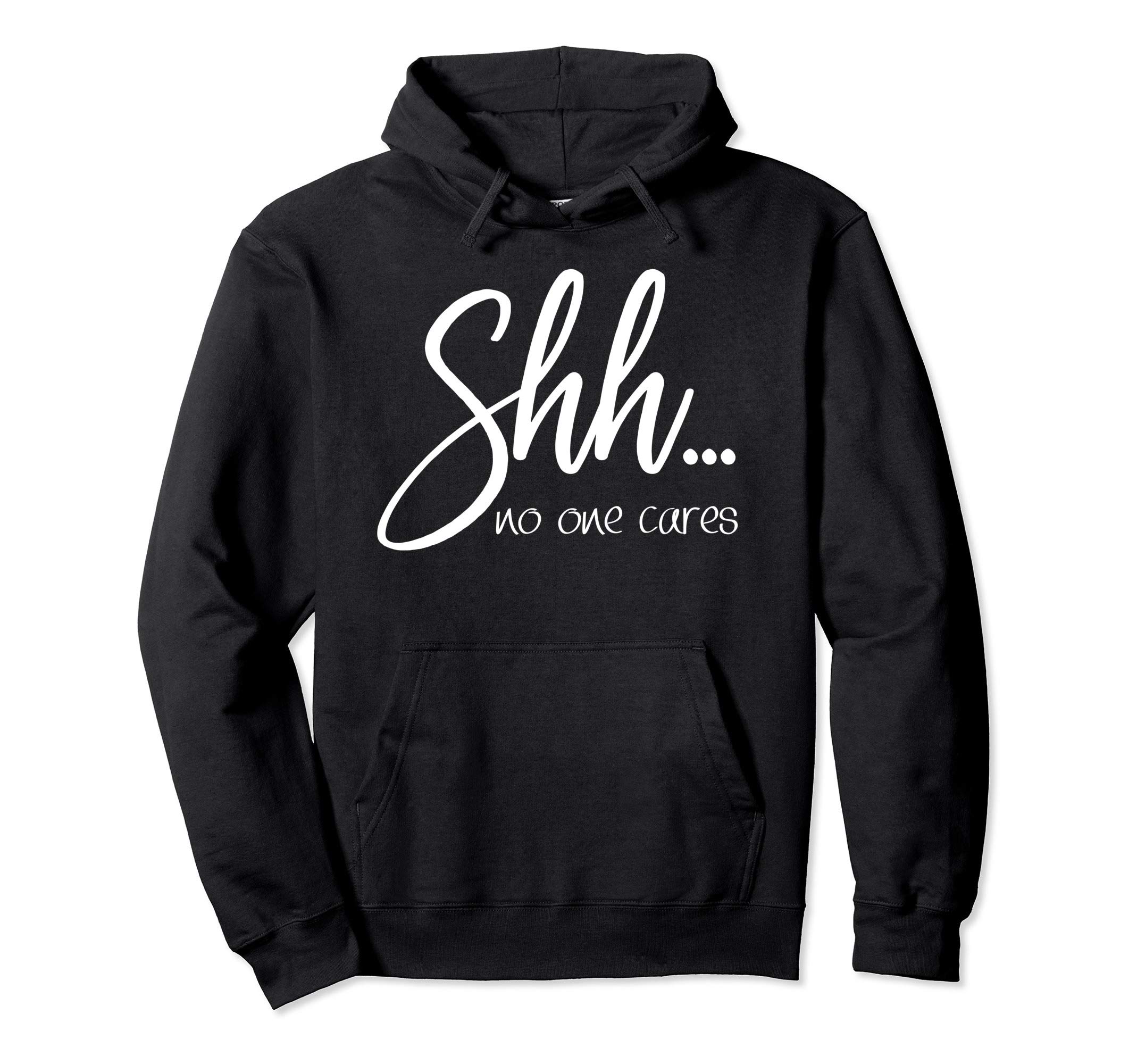 Sass With Attitude ShirtsSarcastic Hoodie for women - Shh ... no one cares Funny top Pullover HoodieOEKO-TEX STANDARD 100