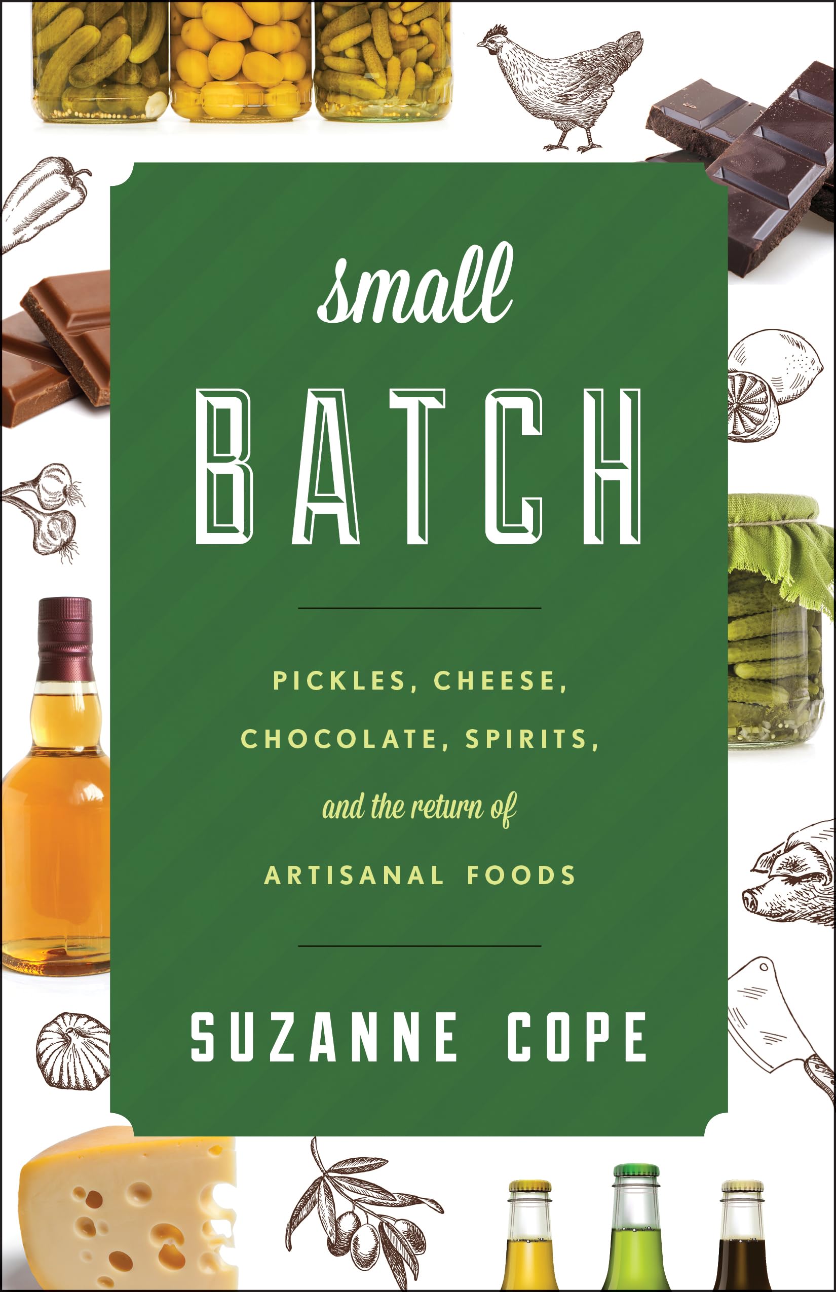 Small Batch: Pickles, Cheese, Chocolate, Spirits, and the Return of Artisanal Foods (Bloomsbury Studies in Food and Gastronomy)
